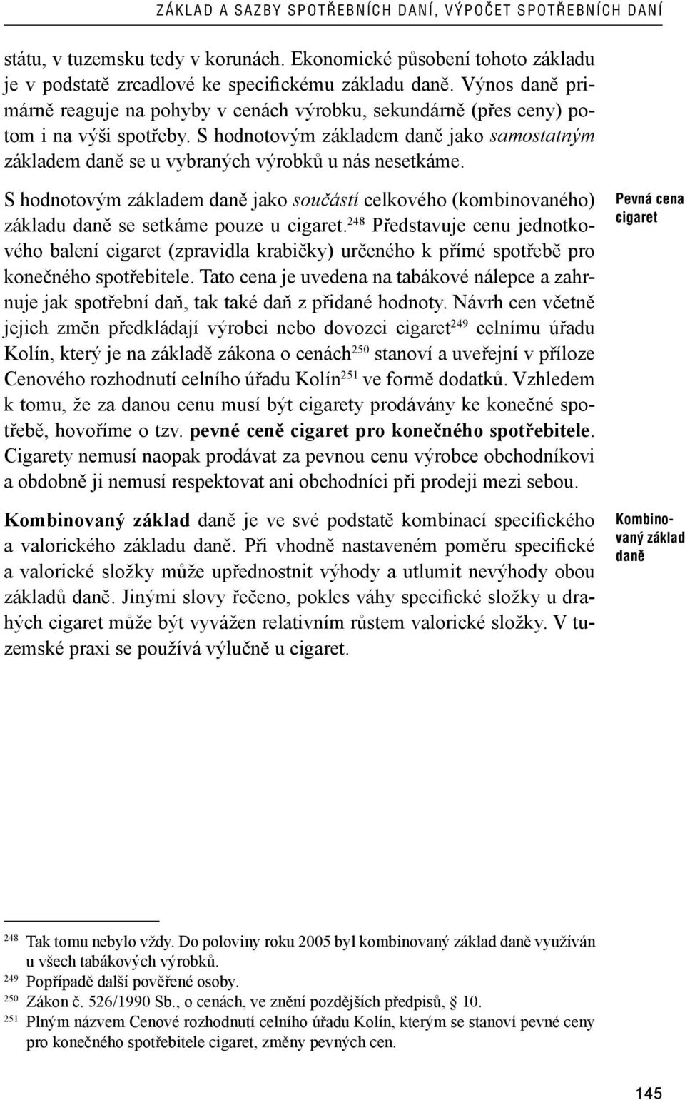 S hodnotovým základem daně jako samostatným základem daně se u vybraných výrobků u nás nesetkáme.