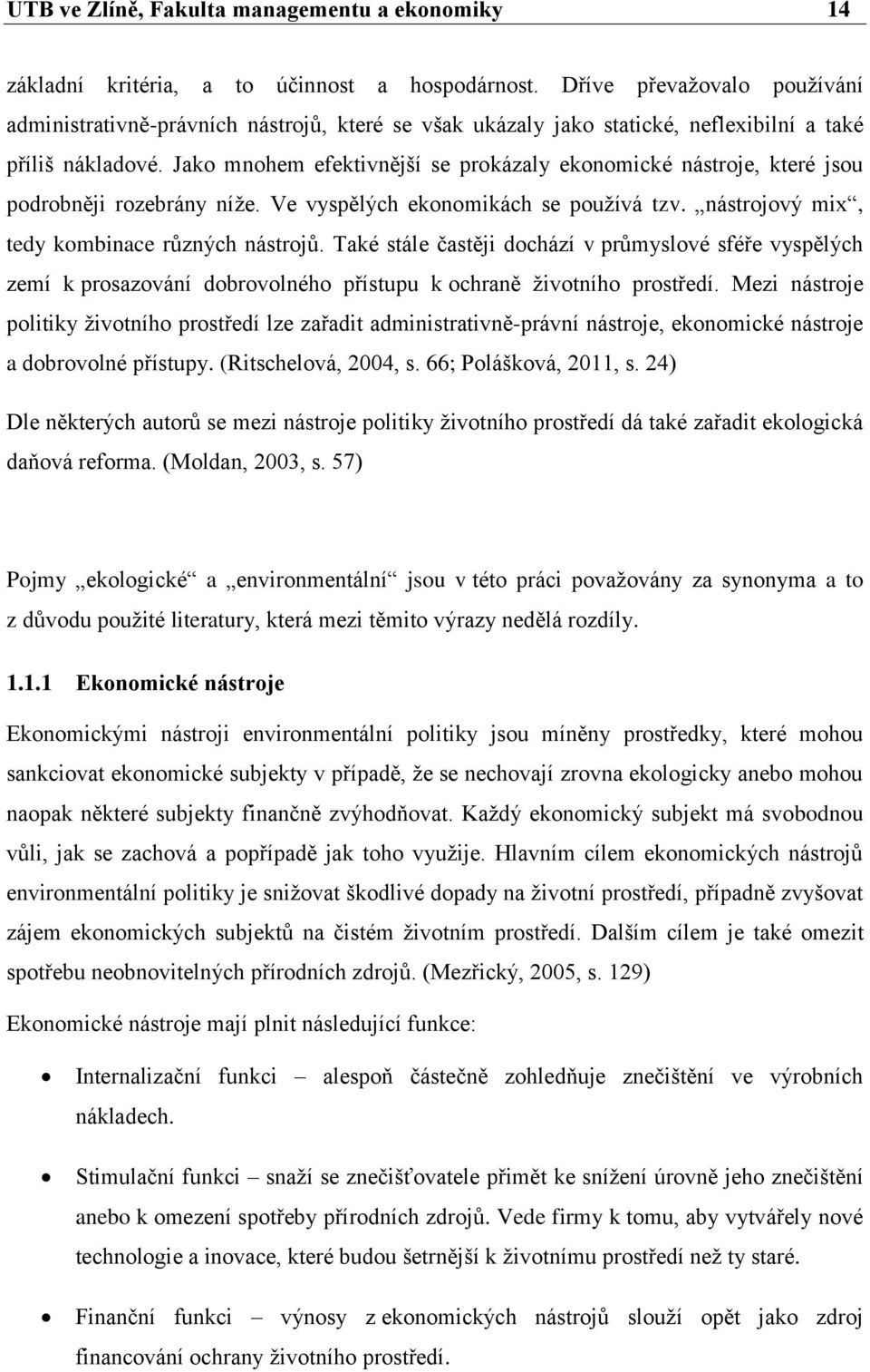 Jako mnohem efektivnější se prokázaly ekonomické nástroje, které jsou podrobněji rozebrány níže. Ve vyspělých ekonomikách se používá tzv. nástrojový mix, tedy kombinace různých nástrojů.