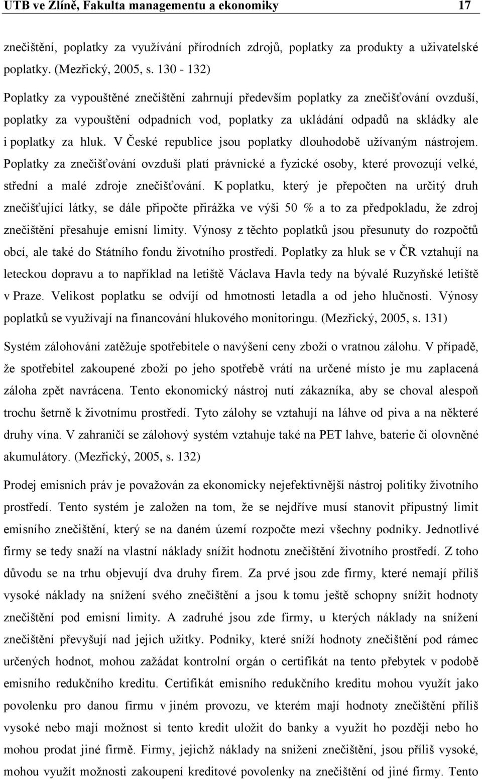 V České republice jsou poplatky dlouhodobě užívaným nástrojem. Poplatky za znečišťování ovzduší platí právnické a fyzické osoby, které provozují velké, střední a malé zdroje znečišťování.