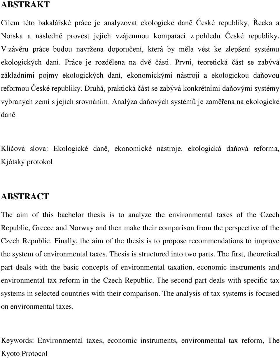 První, teoretická část se zabývá základními pojmy ekologických daní, ekonomickými nástroji a ekologickou daňovou reformou České republiky.