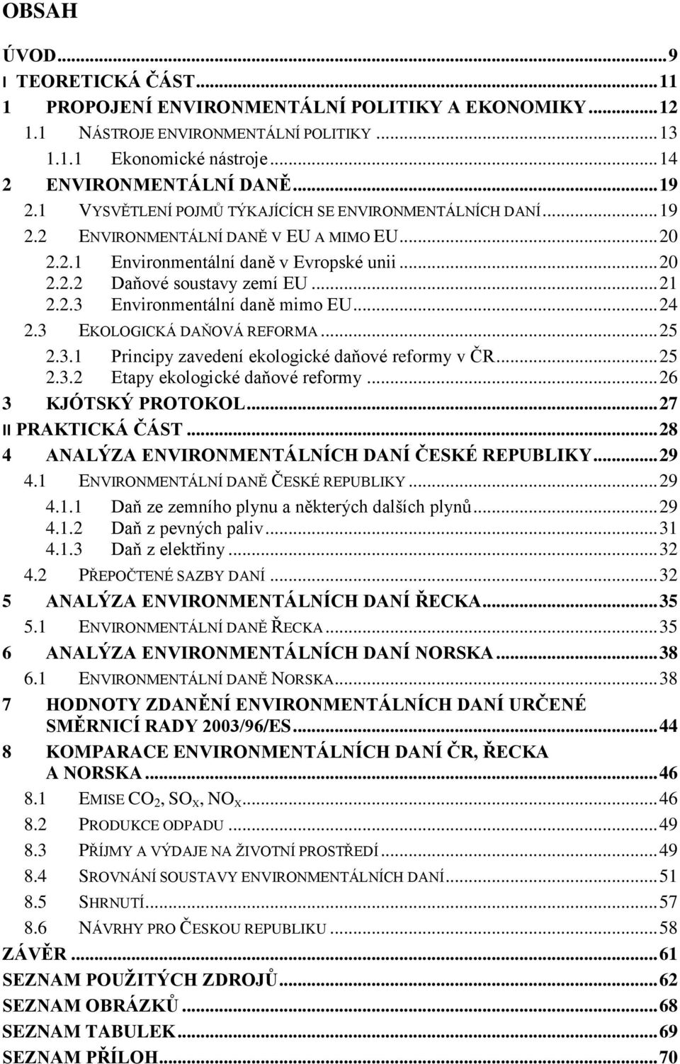 .. 24 2.3 EKOLOGICKÁ DAŇOVÁ REFORMA... 25 2.3.1 Principy zavedení ekologické daňové reformy v ČR... 25 2.3.2 Etapy ekologické daňové reformy... 26 3 KJÓTSKÝ PROTOKOL... 27 II PRAKTICKÁ ČÁST.