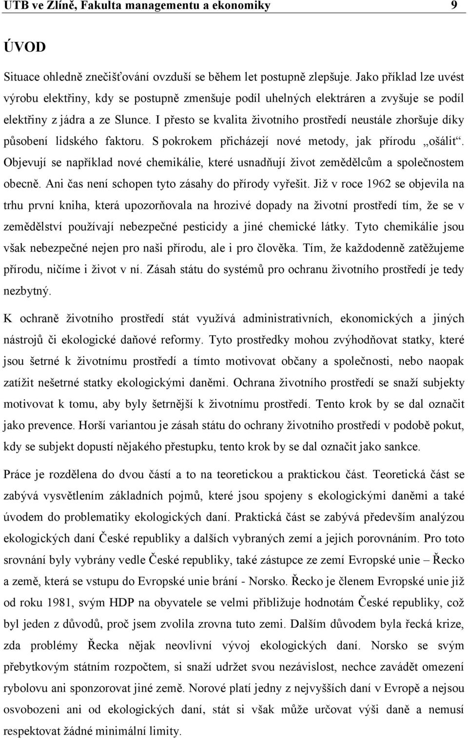 I přesto se kvalita životního prostředí neustále zhoršuje díky působení lidského faktoru. S pokrokem přicházejí nové metody, jak přírodu ošálit.