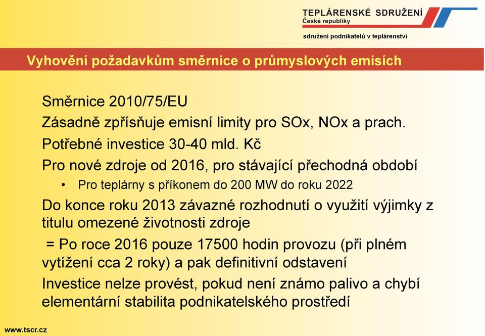 Kč Pro nové zdroje od 2016, pro stávající přechodná období Pro teplárny s příkonem do 200 MW do roku 2022 Do konce roku 2013 závazné