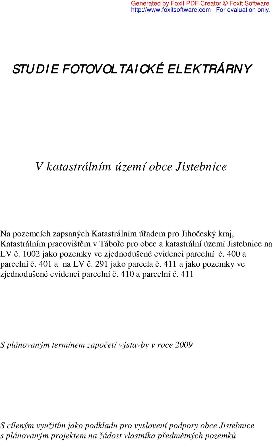 401 a na LV č. 291 jako parcela č. 411 a jako pozemky ve zjednodušené evidenci parcelní č. 410 a parcelní č.