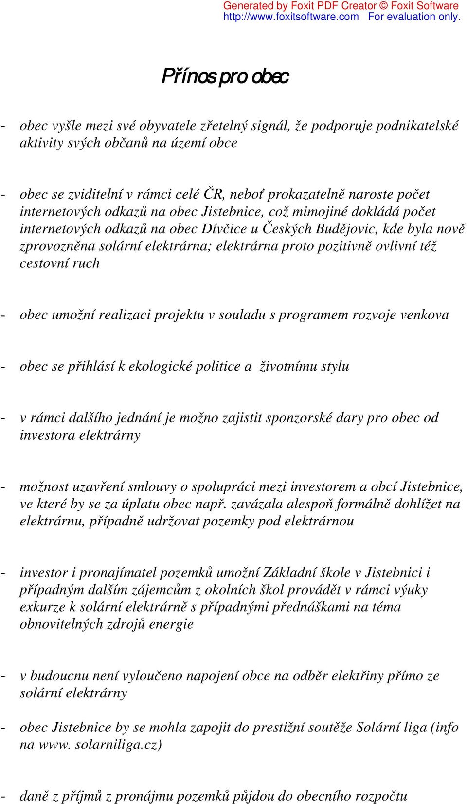 ovlivní též cestovní ruch - obec umožní realizaci projektu v souladu s programem rozvoje venkova - obec se přihlásí k ekologické politice a životnímu stylu - v rámci dalšího jednání je možno zajistit