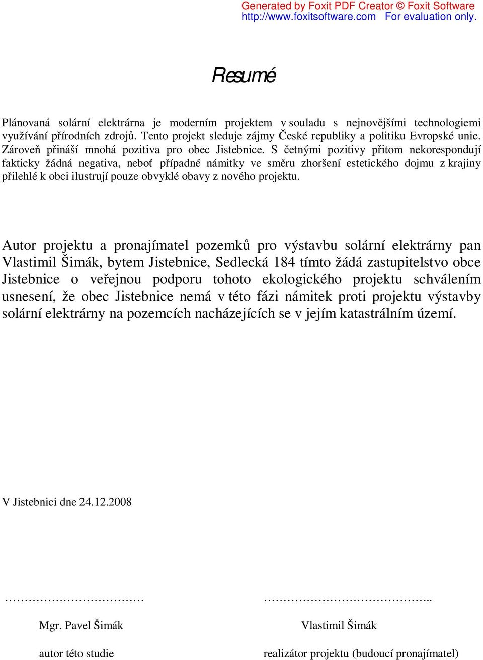 S četnými pozitivy přitom nekorespondují fakticky žádná negativa, neboť případné námitky ve směru zhoršení estetického dojmu z krajiny přilehlé k obci ilustrují pouze obvyklé obavy z nového projektu.