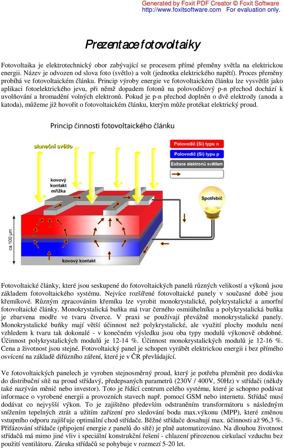 Princip výroby energie ve fotovoltaickém článku lze vysvětlit jako aplikaci fotoelektrického jevu, při němž dopadem fotonů na polovodičový p-n přechod dochází k uvolňování a hromadění volných