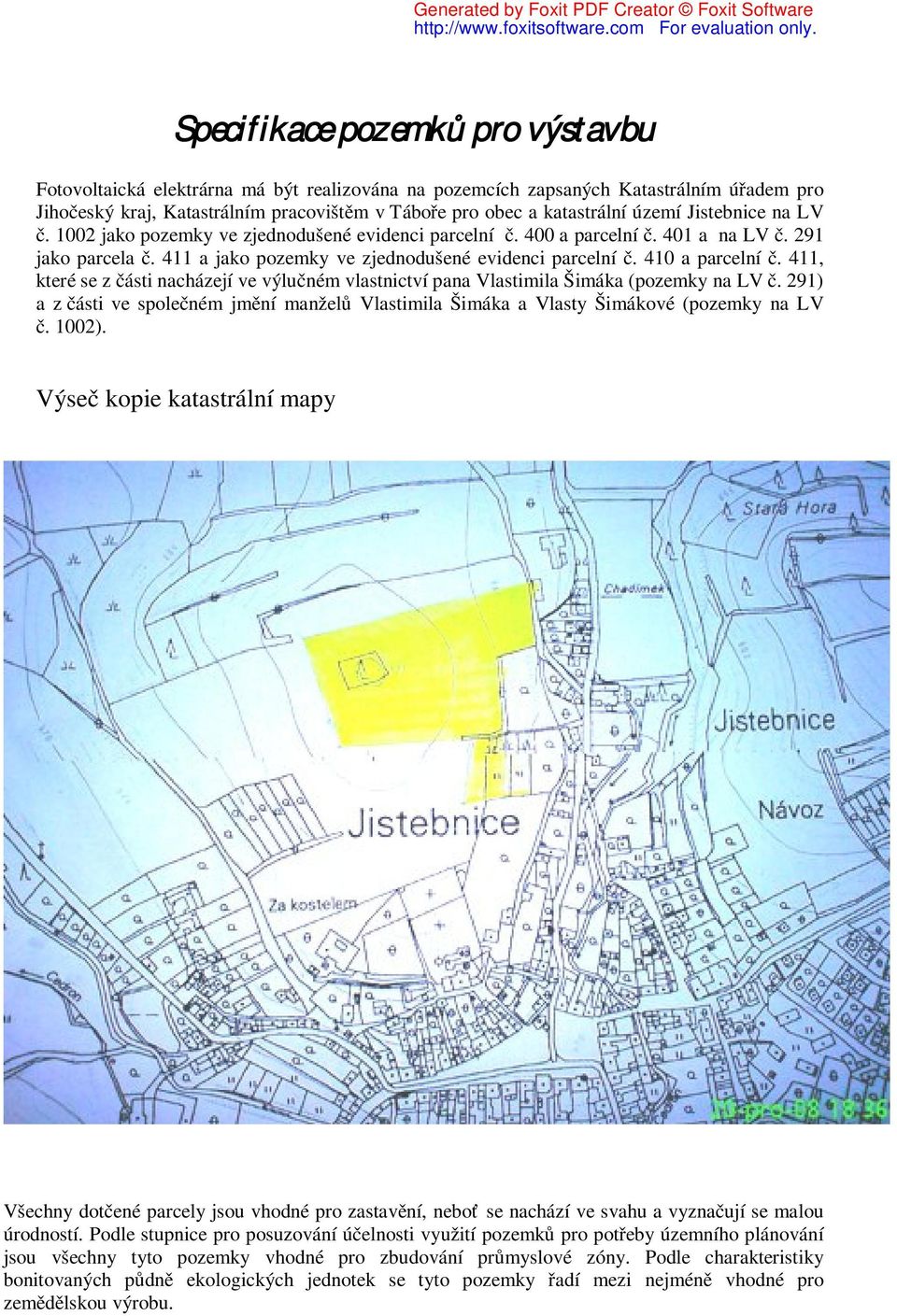 410 a parcelní č. 411, které se z části nacházejí ve výlučném vlastnictví pana Vlastimila Šimáka (pozemky na LV č.