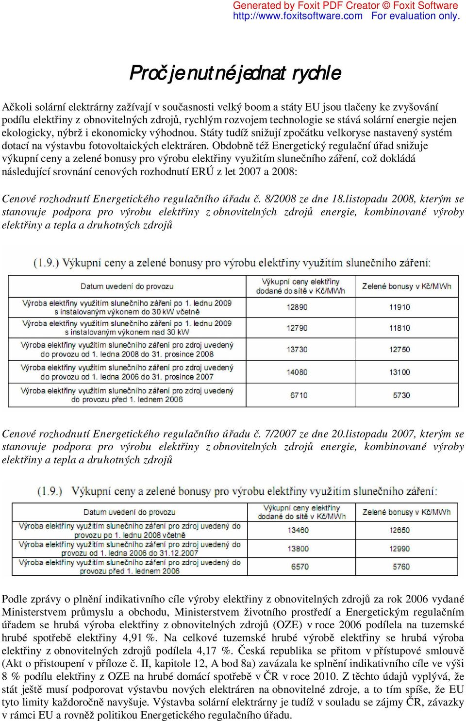 Obdobně též Energetický regulační úřad snižuje výkupní ceny a zelené bonusy pro výrobu elektřiny využitím slunečního záření, což dokládá následující srovnání cenových rozhodnutí ERÚ z let 2007 a