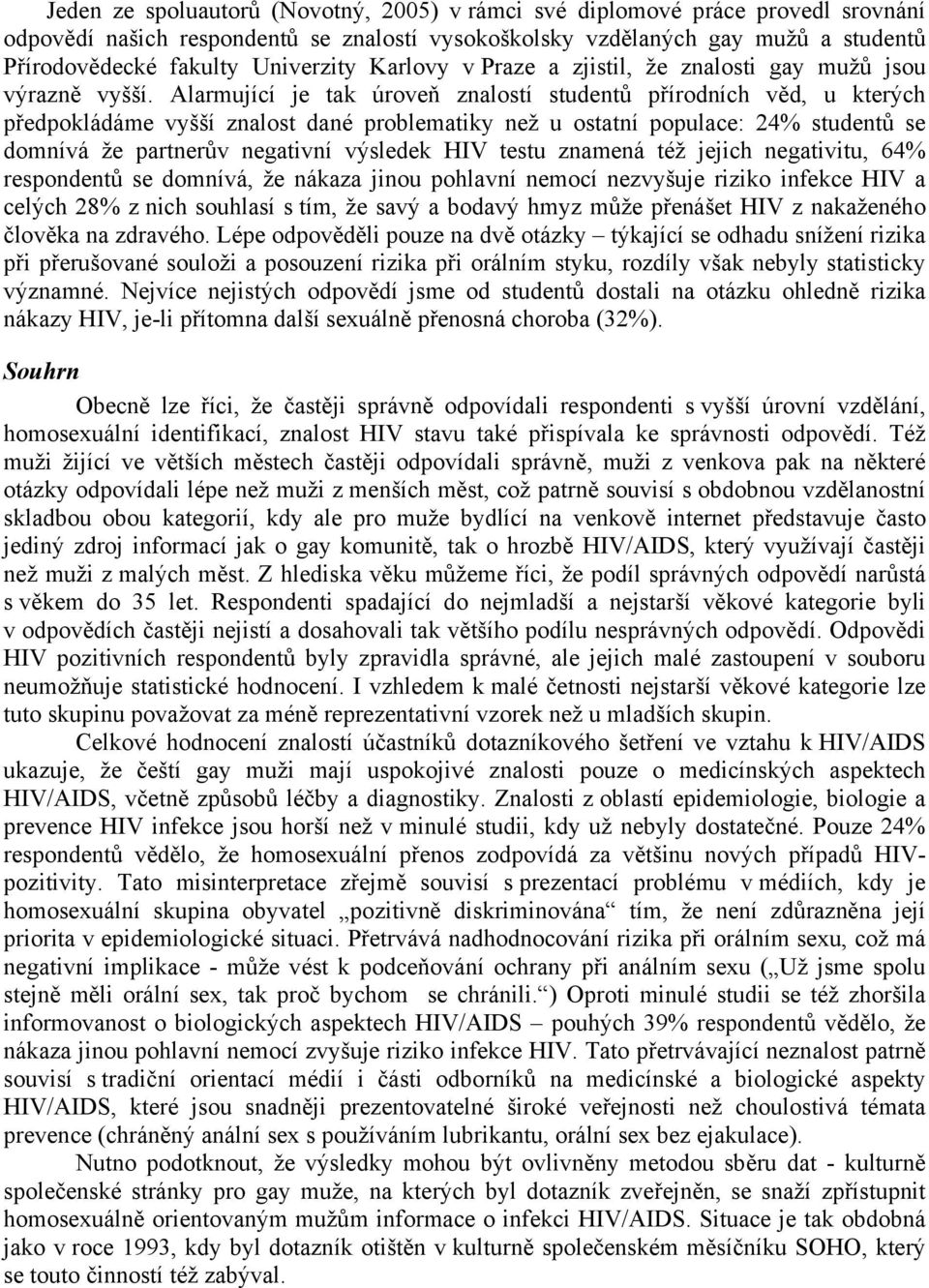 Alarmující je tak úroveň znalostí studentů přírodních věd, u kterých předpokládáme vyšší znalost dané problematiky než u ostatní populace: 24% studentů se domnívá že partnerův negativní výsledek HIV