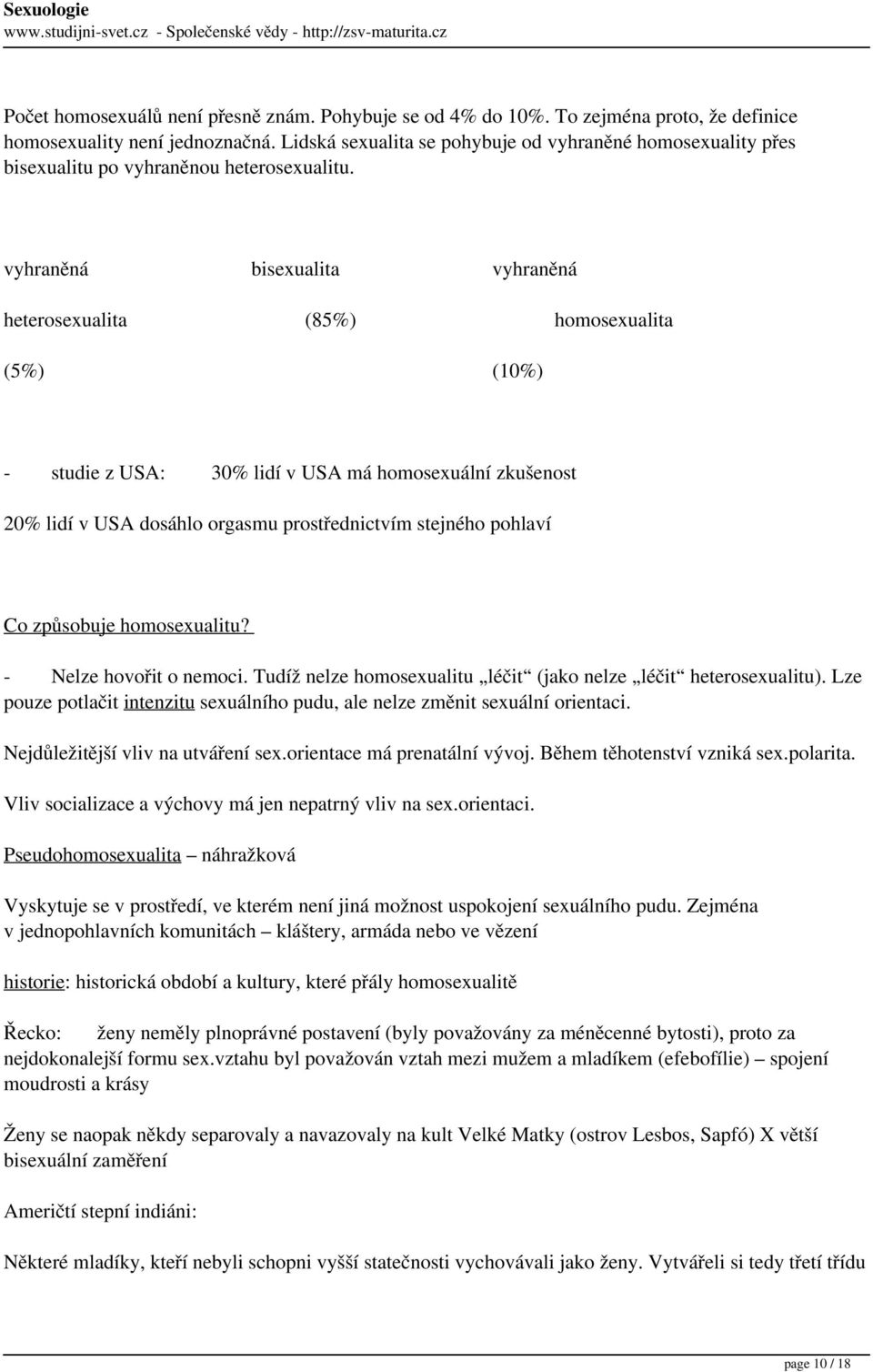 vyhraněná bisexualita vyhraněná heterosexualita (85%) homosexualita (5%) (10%) - studie z USA: 30% lidí v USA má homosexuální zkušenost 20% lidí v USA dosáhlo orgasmu prostřednictvím stejného pohlaví