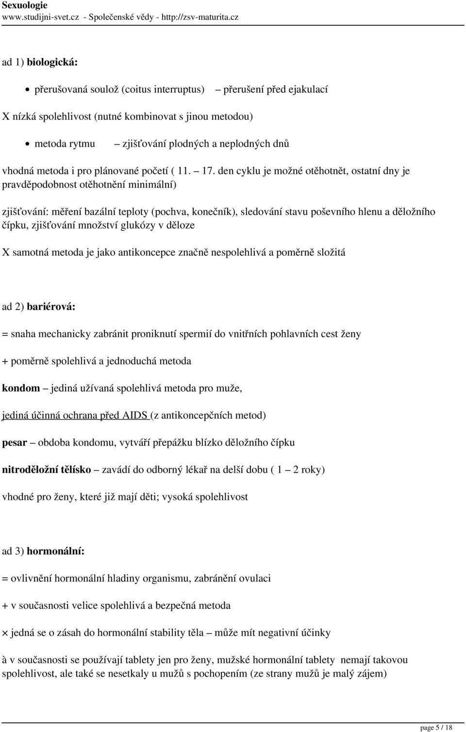 den cyklu je možné otěhotnět, ostatní dny je pravděpodobnost otěhotnění minimální) zjišťování: měření bazální teploty (pochva, konečník), sledování stavu poševního hlenu a děložního čípku, zjišťování