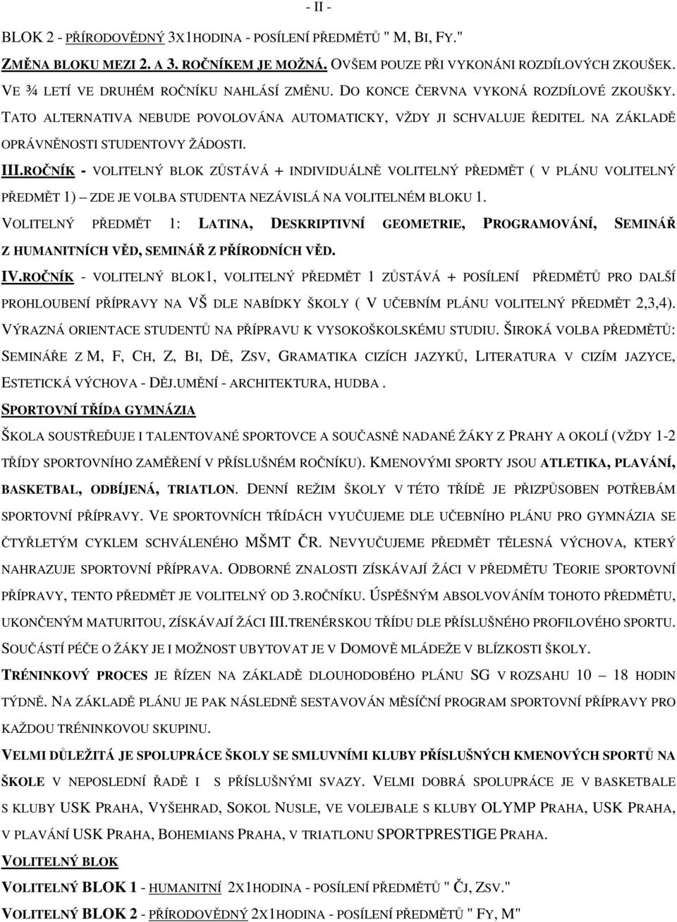 TATO ALTERNATIVA NEBUDE POVOLOVÁNA AUTOMATICKY, VŽDY JI SCHVALUJE ŘEDITEL NA ZÁKLADĚ OPRÁVNĚNOSTI STUDENTOVY ŽÁDOSTI. III.