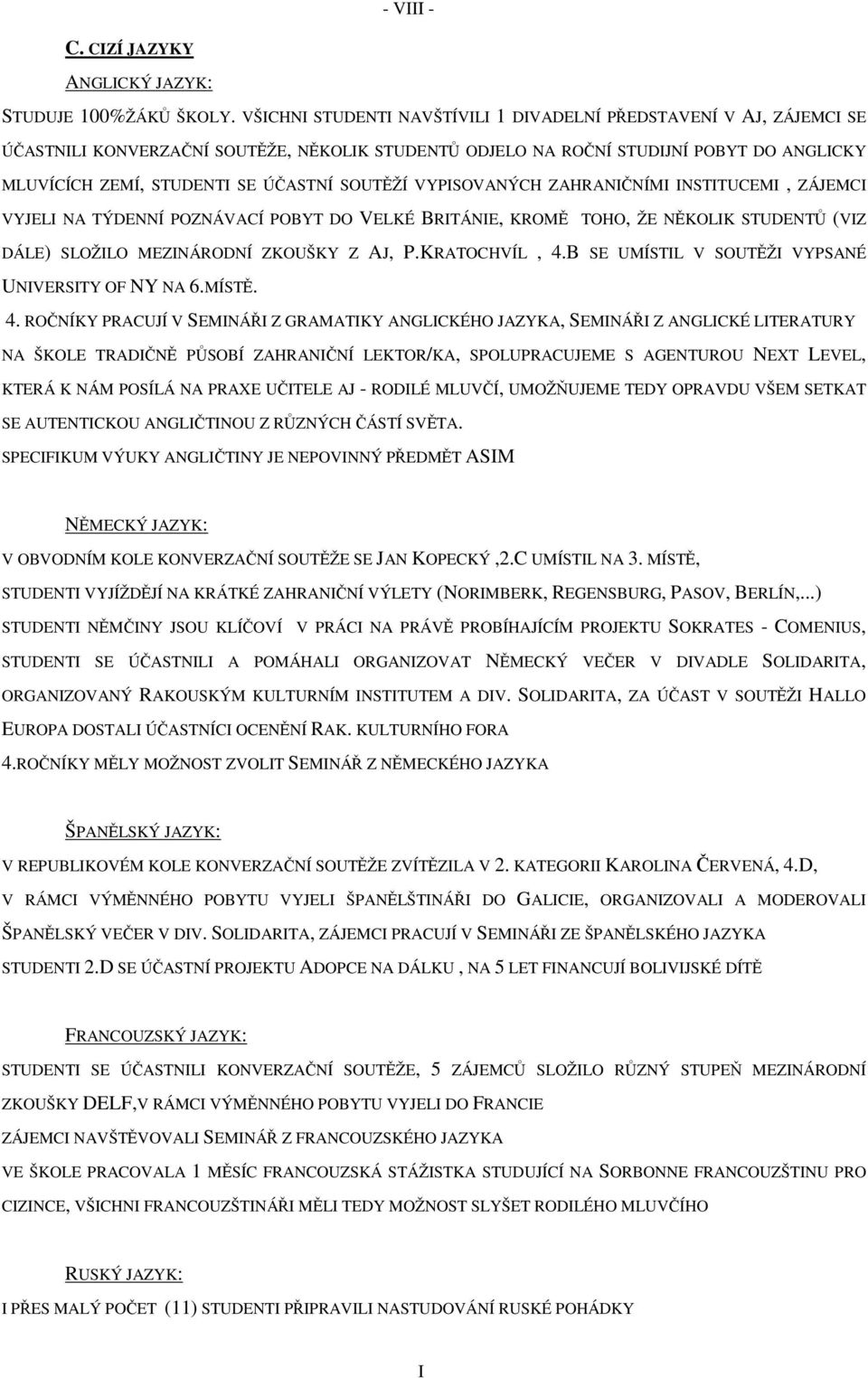 SOUTĚŽÍ VYPISOVANÝCH ZAHRANIČNÍMI INSTITUCEMI, ZÁJEMCI VYJELI NA TÝDENNÍ POZNÁVACÍ POBYT DO VELKÉ BRITÁNIE, KROMĚ TOHO, ŽE NĚKOLIK STUDENTŮ (VIZ DÁLE) SLOŽILO MEZINÁRODNÍ ZKOUŠKY Z AJ, P.