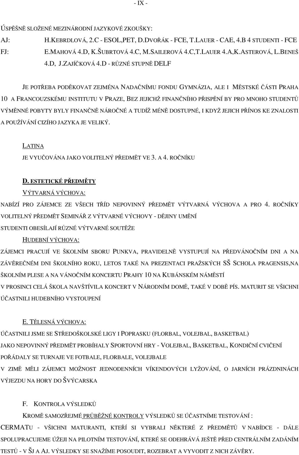 D - RŮZNÉ STUPNĚ DELF JE POTŘEBA PODĚKOVAT ZEJMÉNA NADAČNÍMU FONDU GYMNÁZIA, ALE I MĚSTSKÉ ČÁSTI PRAHA 10 A FRANCOUZSKÉMU INSTITUTU V PRAZE, BEZ JEJICHŽ FINANČNÍHO PŘISPĚNÍ BY PRO MNOHO STUDENTŮ