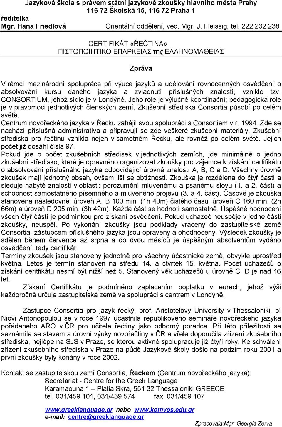 Jeho role je výlučně koordinační; pedagogická role je v pravomoci jednotlivých členských zemí. Zkušební střediska Consortia působí po celém světě.