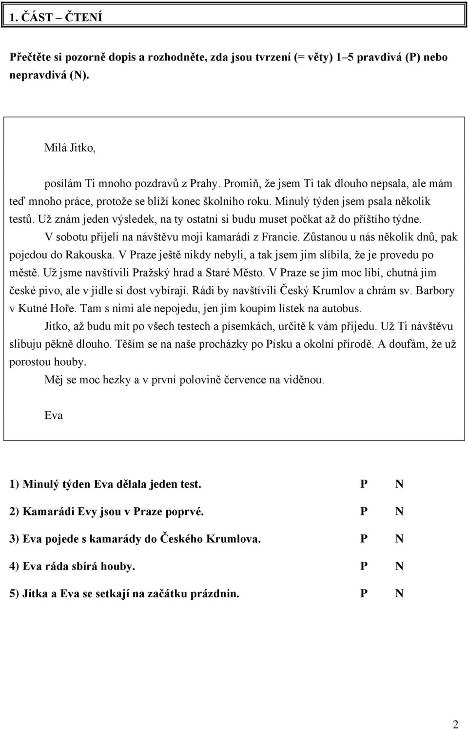 Už znám jeden výsledek, na ty ostatní si budu muset počkat až do příštího týdne. V sobotu přijeli na návštěvu moji kamarádi z Francie. Zůstanou u nás několik dnů, pak pojedou do Rakouska.