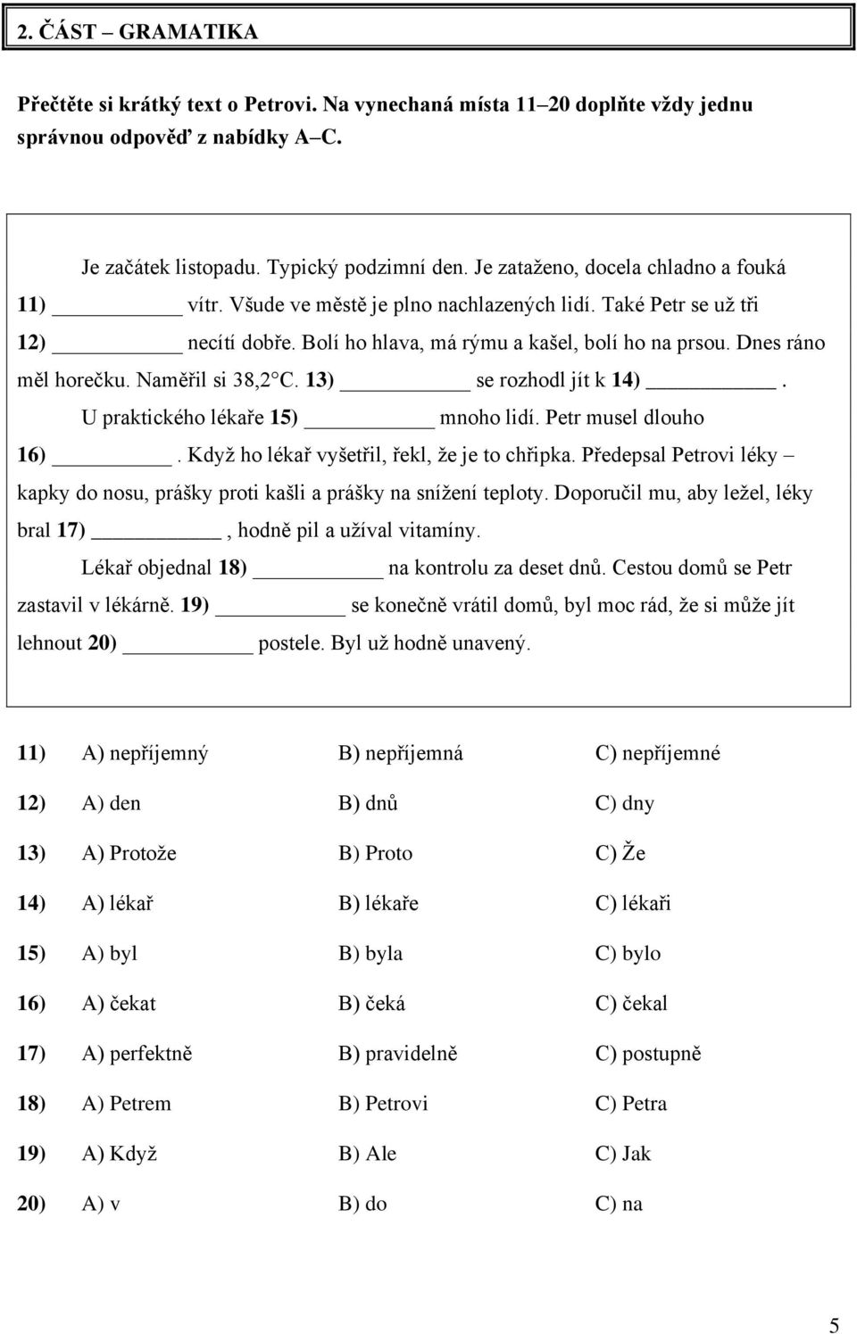 Naměřil si 38,2 C. 13) se rozhodl jít k 14). U praktického lékaře 15) mnoho lidí. Petr musel dlouho 16). Když ho lékař vyšetřil, řekl, že je to chřipka.