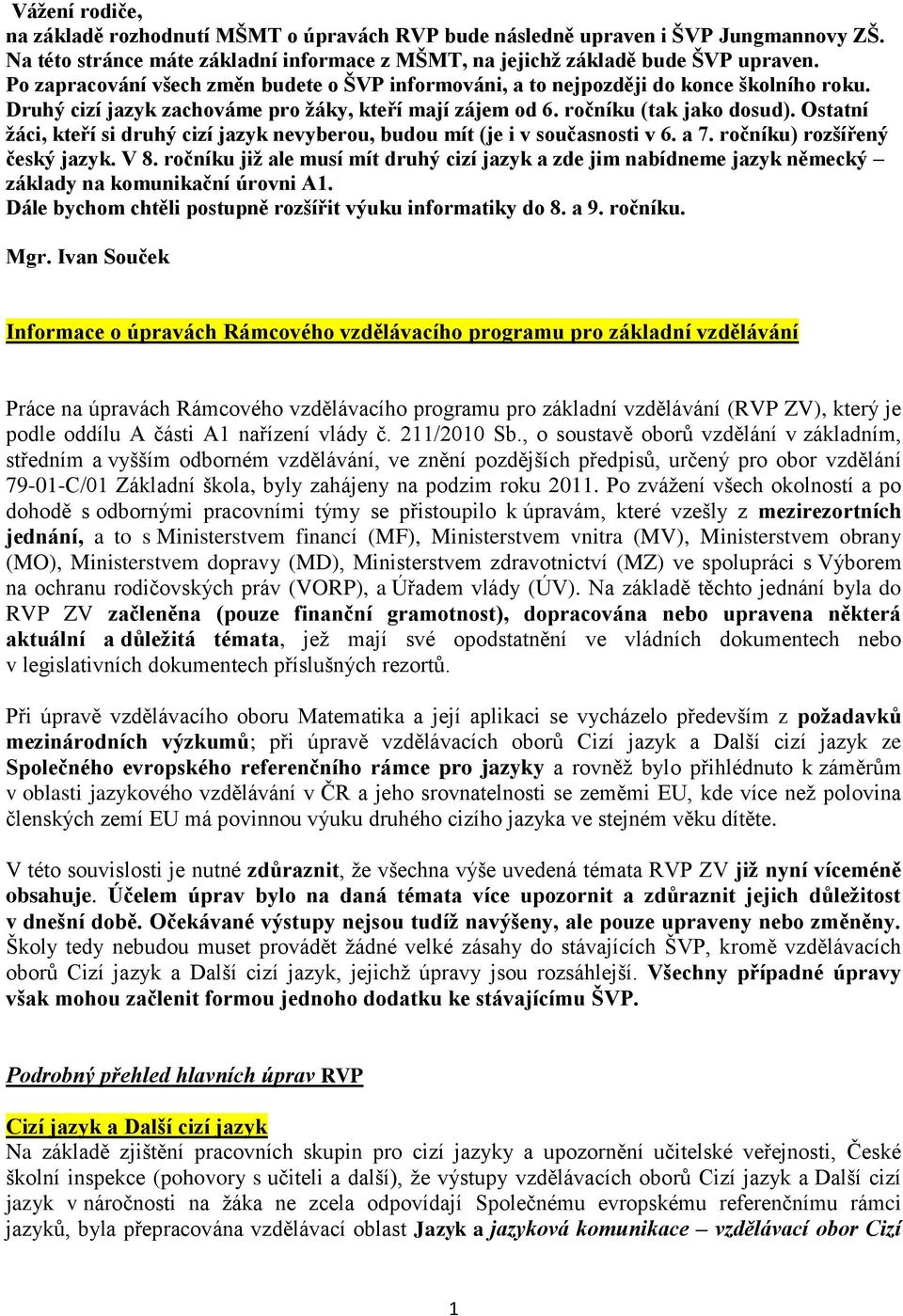 Ostatní žáci, kteří si druhý cizí jazyk nevyberou, budou mít (je i v současnosti v 6. a 7. ročníku) rozšířený český jazyk. V 8.