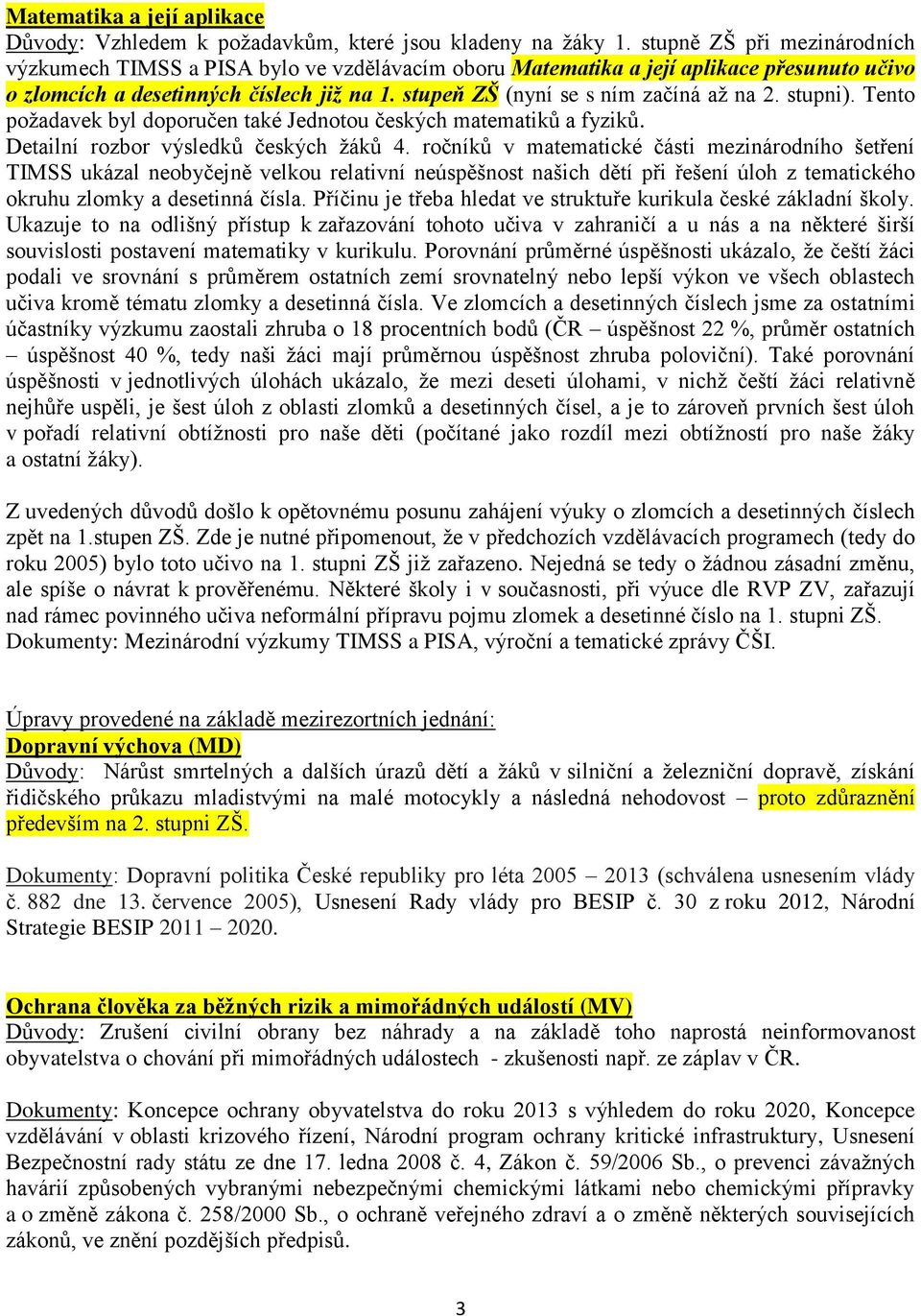 stupeň ZŠ (nyní se s ním začíná až na 2. stupni). Tento požadavek byl doporučen také Jednotou českých matematiků a fyziků. Detailní rozbor výsledků českých žáků 4.