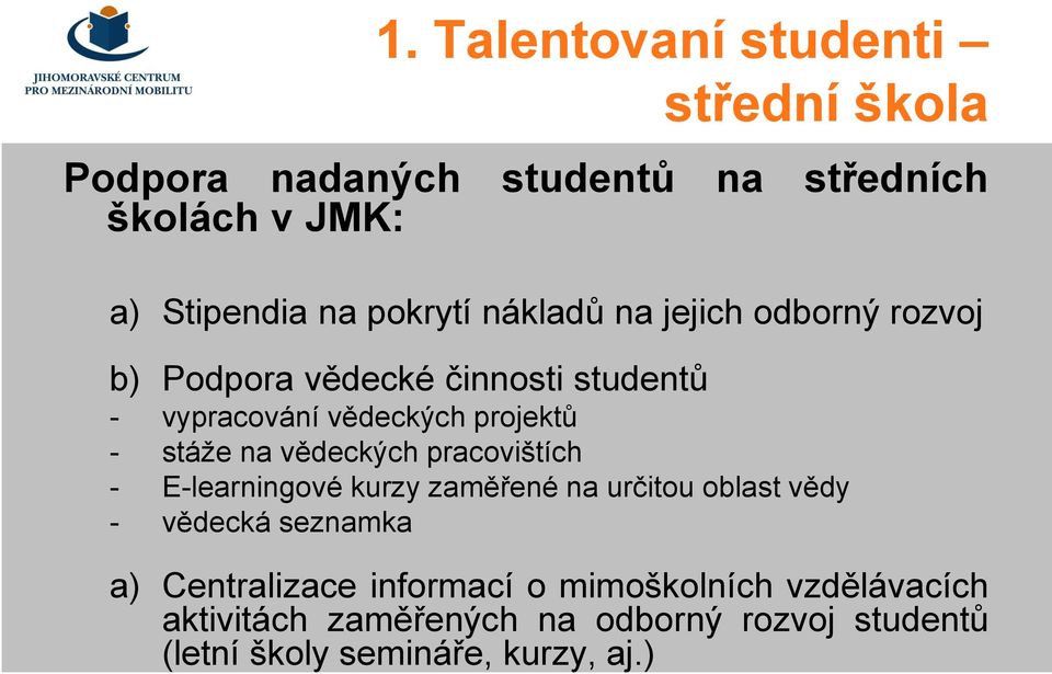 vědeckých pracovištích - E-learningové kurzy zaměřené na určitou oblast vědy - vědecká seznamka a) Centralizace