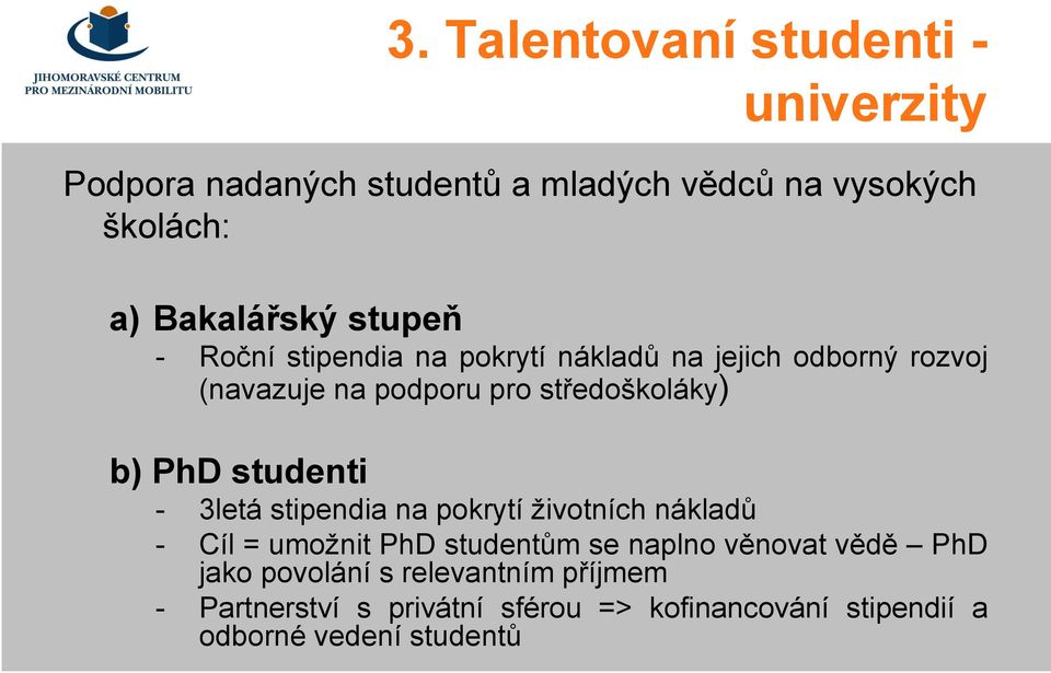 studenti - 3letá stipendia na pokrytí životních nákladů - Cíl = umožnit PhD studentům se naplno věnovat vědě PhD