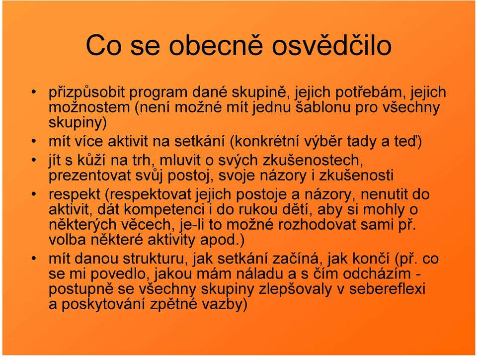 názory, nenutit do aktivit, dát kompetenci i do rukou dětí, aby si mohly o některých věcech, je-li to možné rozhodovat sami př. volba některé aktivity apod.