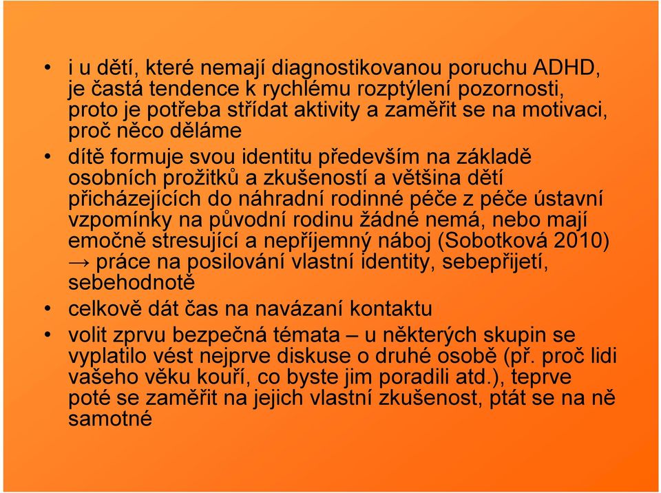 mají emočně stresující a nepříjemný náboj (Sobotková 2010) práce na posilování vlastní identity, sebepřijetí, sebehodnotě celkově dát čas na navázaní kontaktu volit zprvu bezpečná témata u