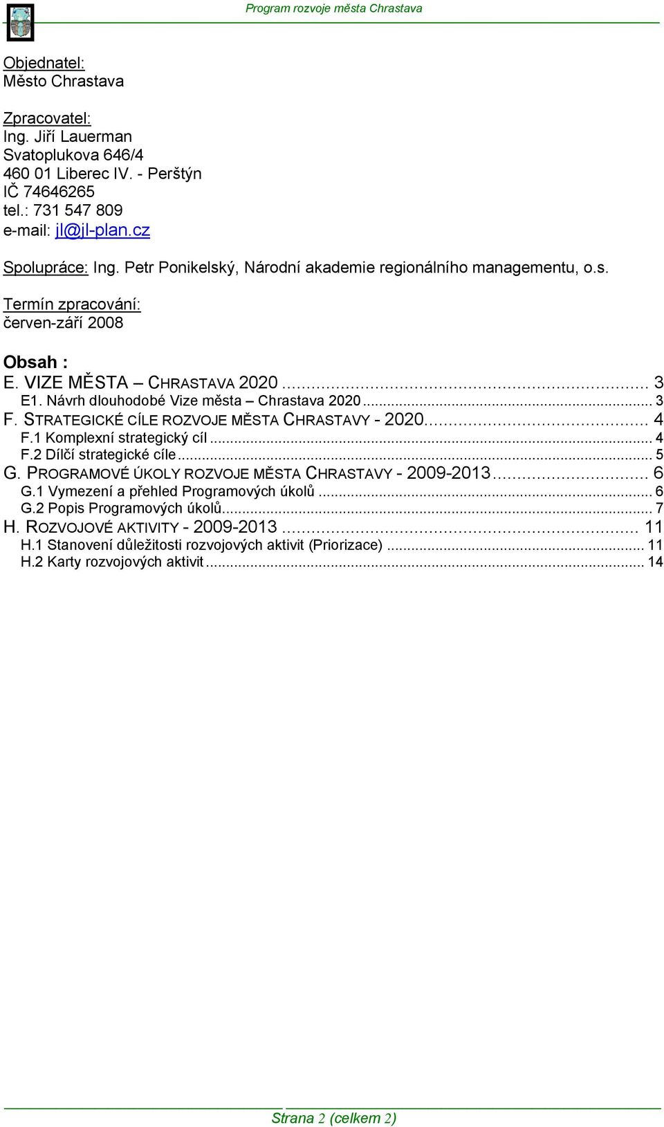 STRATEGICKÉ CÍLE ROZVOJE MĚSTA CHRASTAVY - 2020... 4 F.1 Komplexní strategický cíl... 4 F.2 Dílčí strategické cíle... 5 G. PROGRAMOVÉ ÚKOLY ROZVOJE MĚSTA CHRASTAVY - 2009-2013... 6 G.