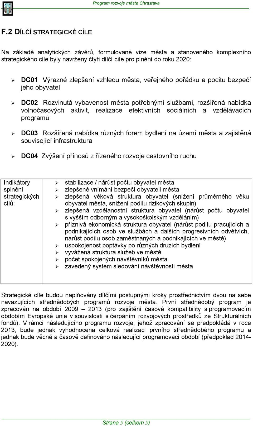 vzdělávacích programů DC03 Rozšířená nabídka různých forem bydlení na území města a zajištěná související infrastruktura DC04 Zvýšení přínosů z řízeného rozvoje cestovního ruchu Indikátory splnění