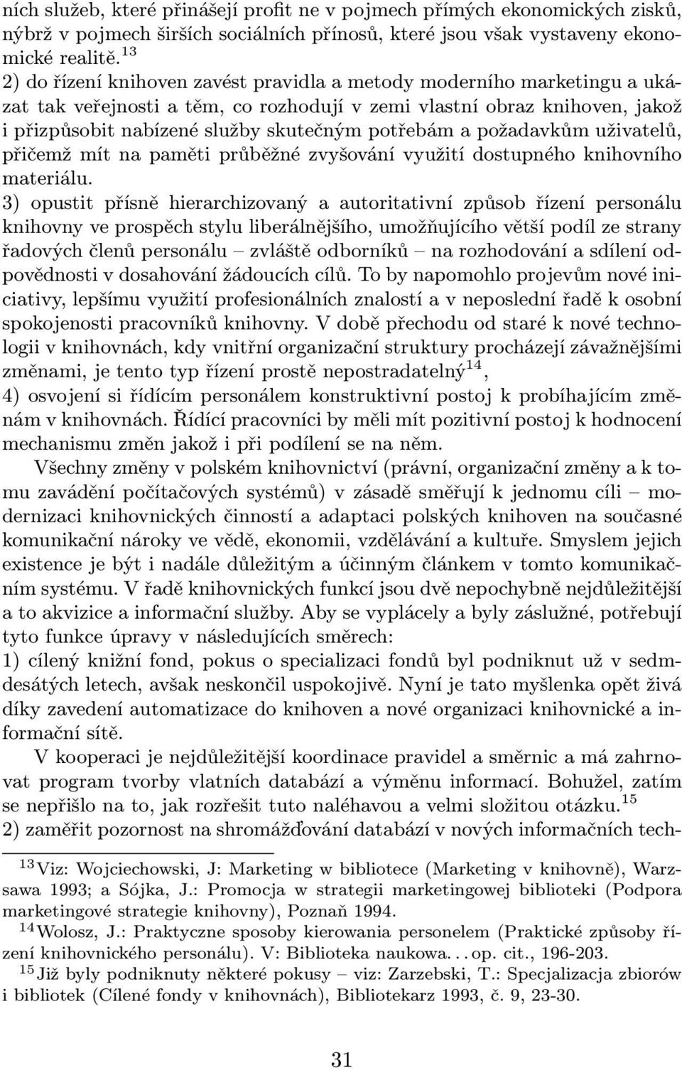 potřebám a požadavkům uživatelů, přičemž mít na paměti průběžné zvyšování využití dostupného knihovního materiálu.