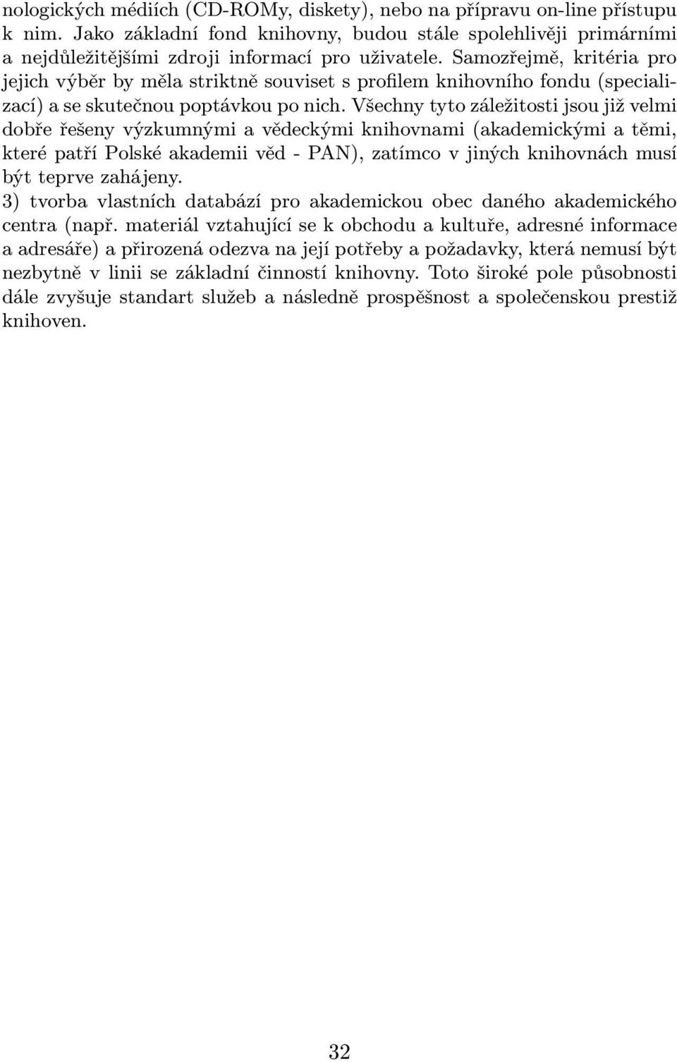 Všechny tyto záležitosti jsou již velmi dobře řešeny výzkumnými a vědeckými knihovnami(akademickými a těmi, které patří Polské akademii věd- PAN), zatímco v jiných knihovnách musí být teprve zahájeny.