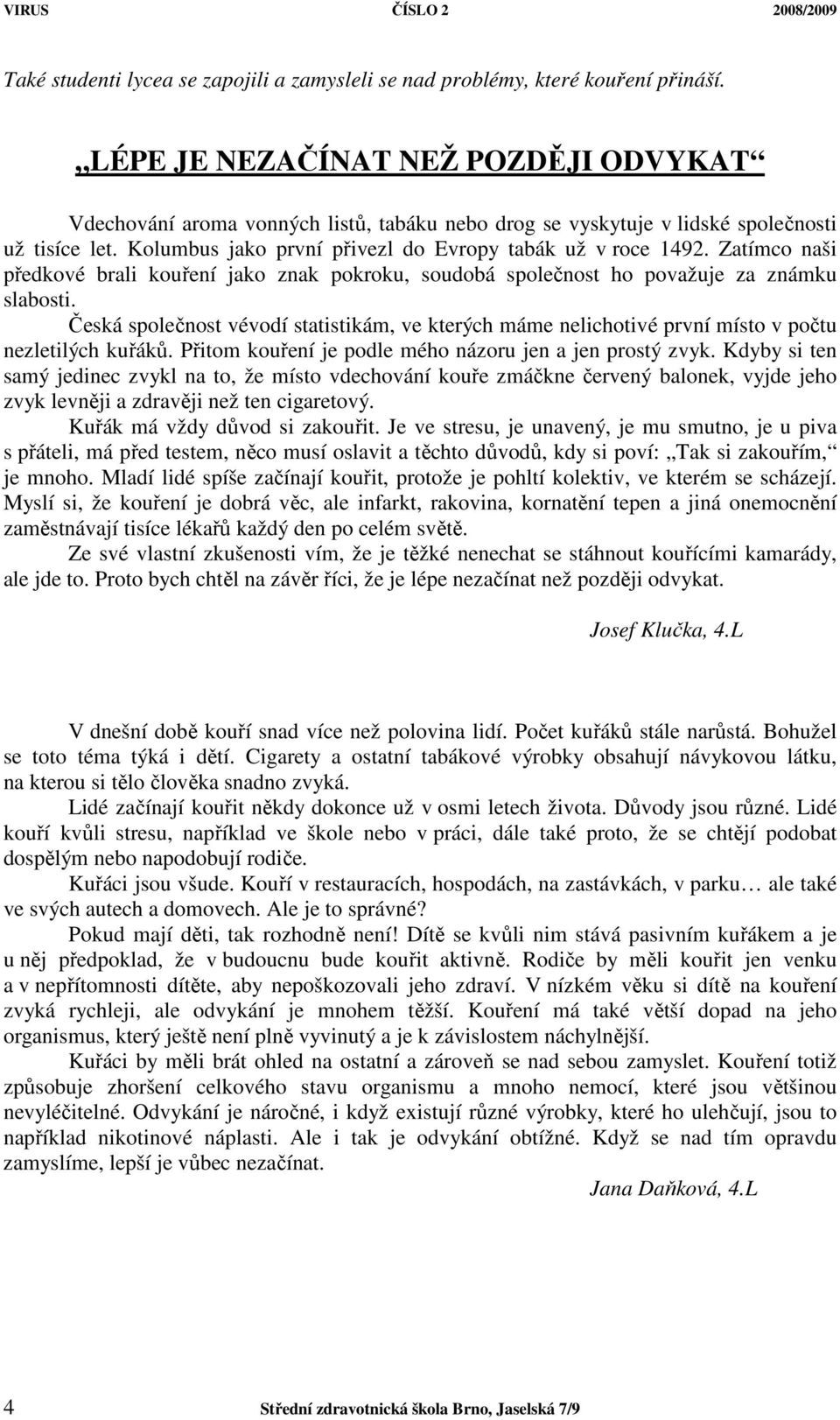 Zatímco naši předkové brali kouření jako znak pokroku, soudobá společnost ho považuje za známku slabosti.