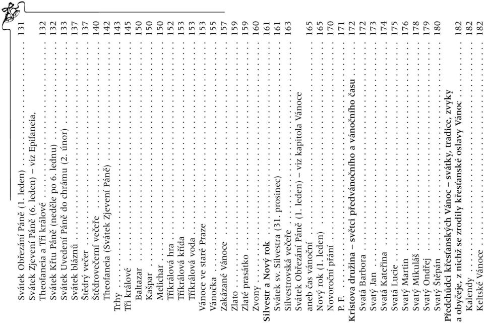 ............................... 140 Theofaneia (Svátek Zjevení Pánû)....................... 142 Trhy............................................... 143 Tfii králové.......................................... 145 Baltazar.