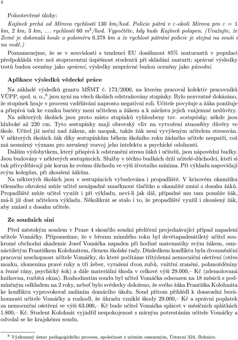 ) Poznamenejme, že se v souvislosti s tendencí EU dosáhnout 85% maturantů v populaci předpokládá více než stoprocentní úspěšnost studentů při skládání maturit; správné výsledky testů budou oceněny