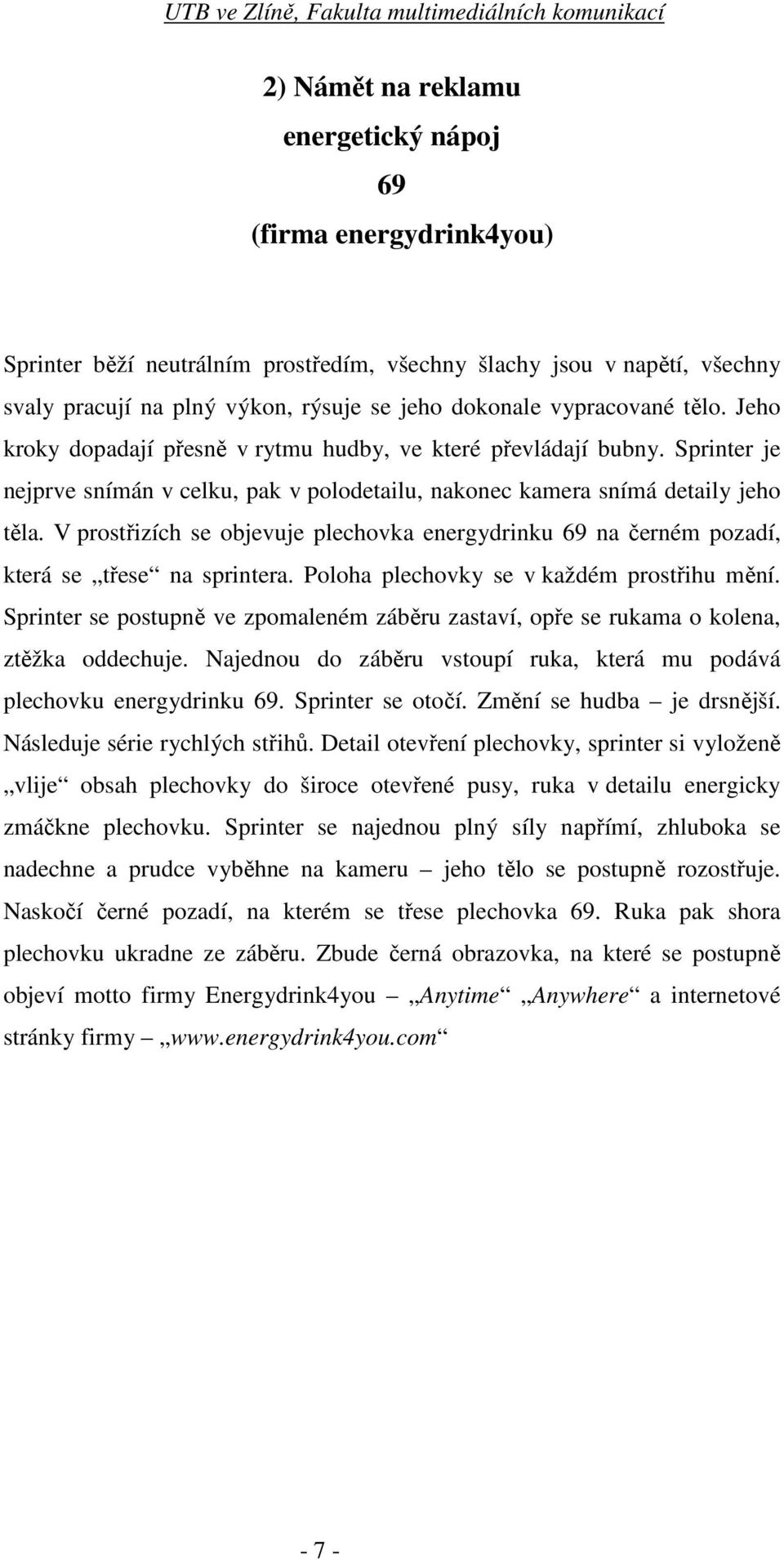 V prostřizích se objevuje plechovka energydrinku 69 na černém pozadí, která se třese na sprintera. Poloha plechovky se v každém prostřihu mění.