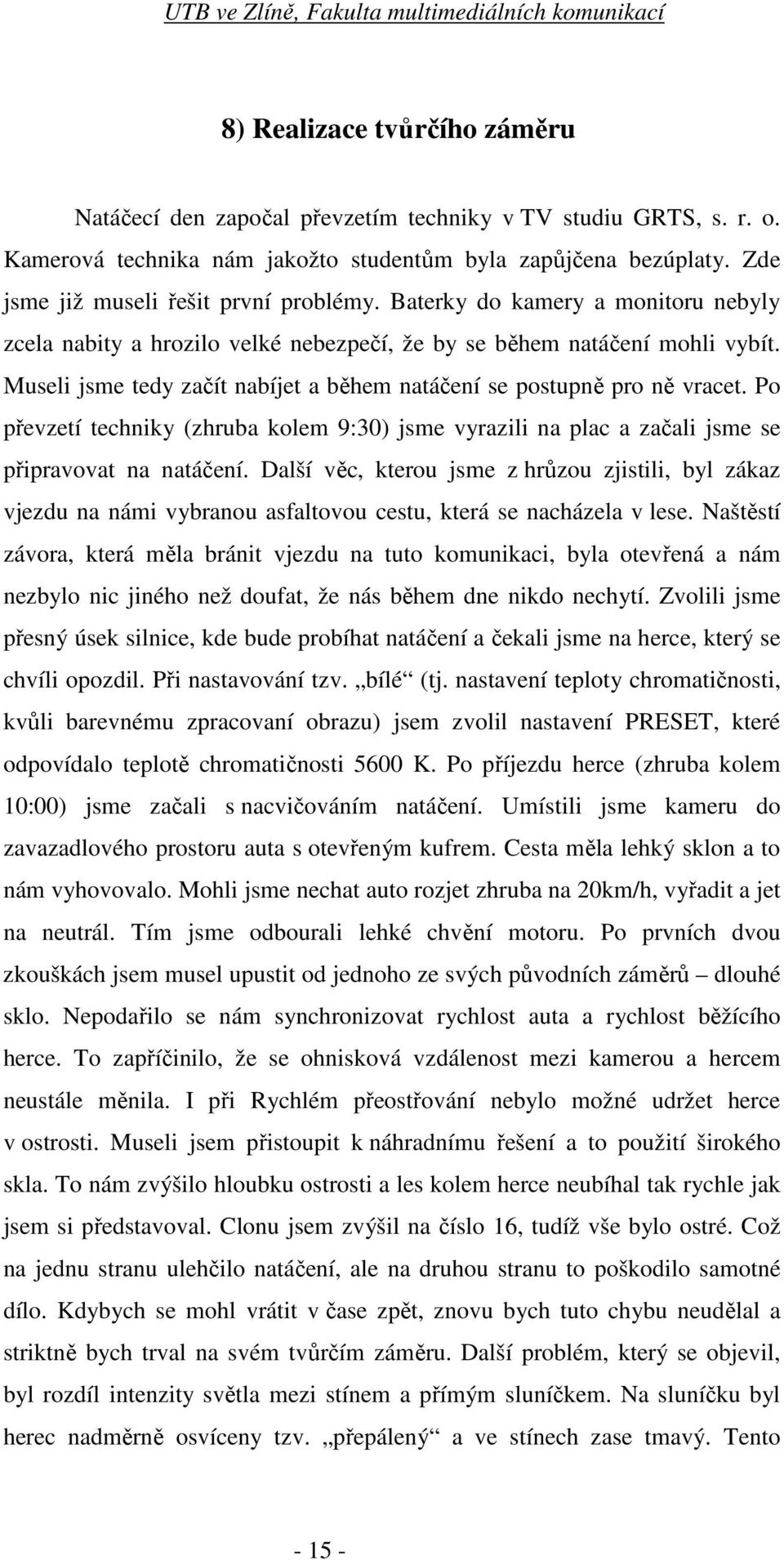 useli jsme tedy začít nabíjet a během natáčení se postupně pro ně vracet. Po převzetí techniky (zhruba kolem 9:30) jsme vyrazili na plac a začali jsme se připravovat na natáčení.