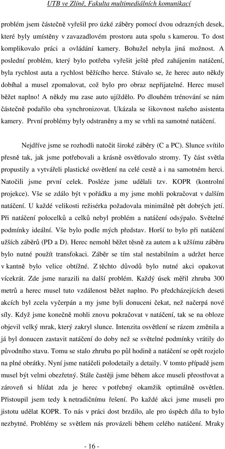 Stávalo se, že herec auto někdy dobíhal a musel zpomalovat, což bylo pro obraz nepřijatelné. Herec musel běžet naplno! A někdy mu zase auto ujíždělo.