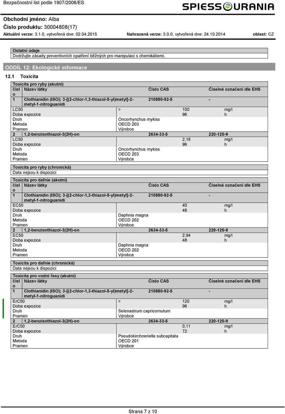 1 Txicita Txicita pr ryby (akutní) čísl Název látky Čísl CAS Číselné značení dle EHS 1 Clthianidin (ISO); 3-[(2-chlr-1,3-thiazl-5-yl)metyl]-2-210880-92-5 - metyl-1-nitrguanidi LC50 > 100 mg/l Dba