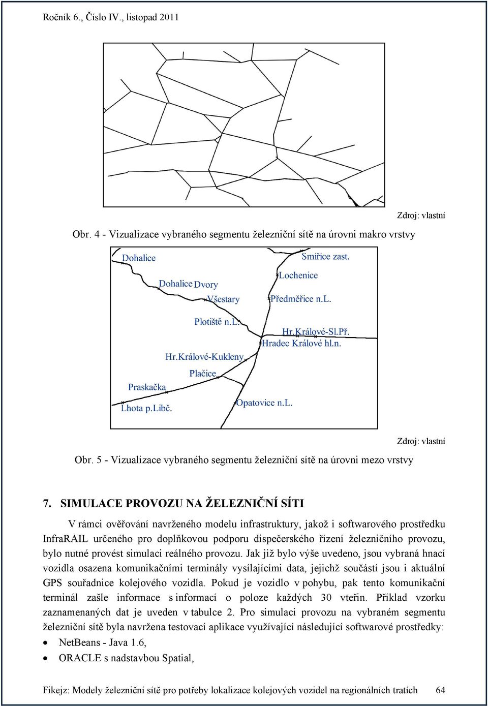 provozu, bylo nutné provést simulaci reálného provozu.