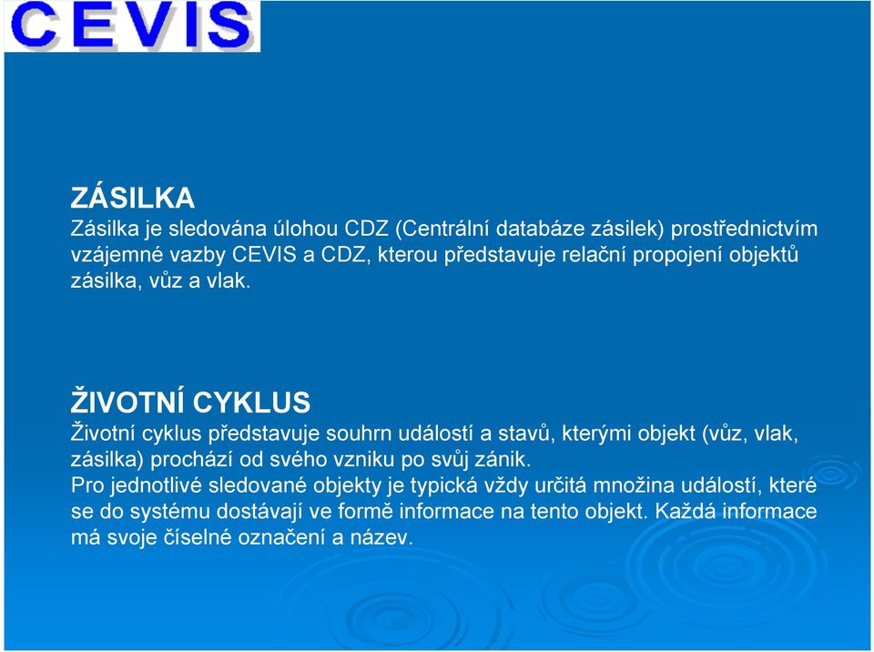 ŽIVOTNÍ CYKLUS Životní cyklus představuje souhrn událostí a stavů, kterými objekt (vůz, vlak, zásilka) prochází od svého vzniku