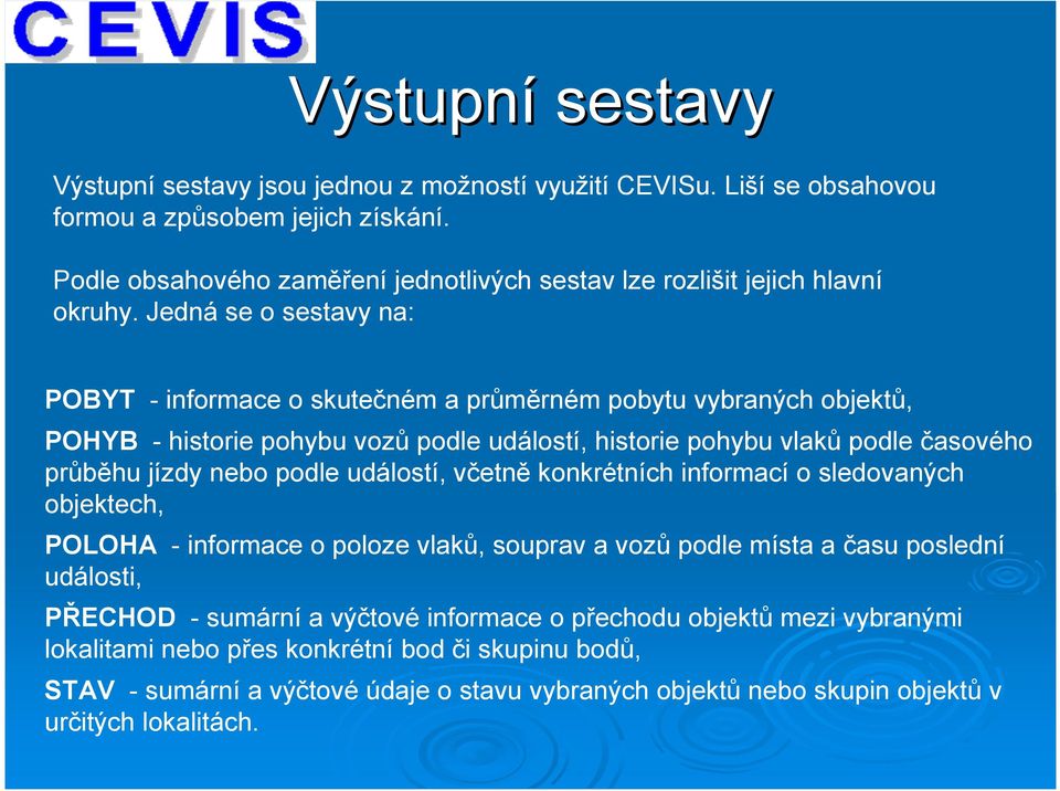 Jedná se o sestavy na: POBYT -informace o skutečném a průměrném pobytu vybraných objektů, POHYB -historie pohybu vozů podle událostí, historie pohybu vlaků podle časového průběhu jízdy nebo