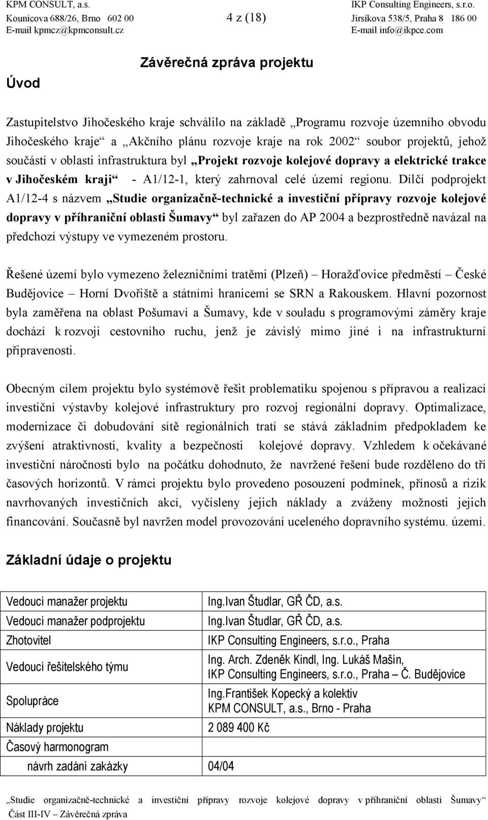 zahrnoval celé území regionu. Díl4í podprojekt A1/12-4 s názvem Studie organizan-technické a investiní p!ípravy rozvoje kolejové dopravy v p!