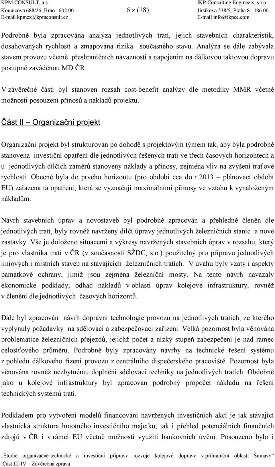 V záv5re4né 4ásti byl stanoven rozsah cost-benefit analýzy dle metodiky MMR v4etn5 možnosti posouzení p7ínosm a nákladm projektu.