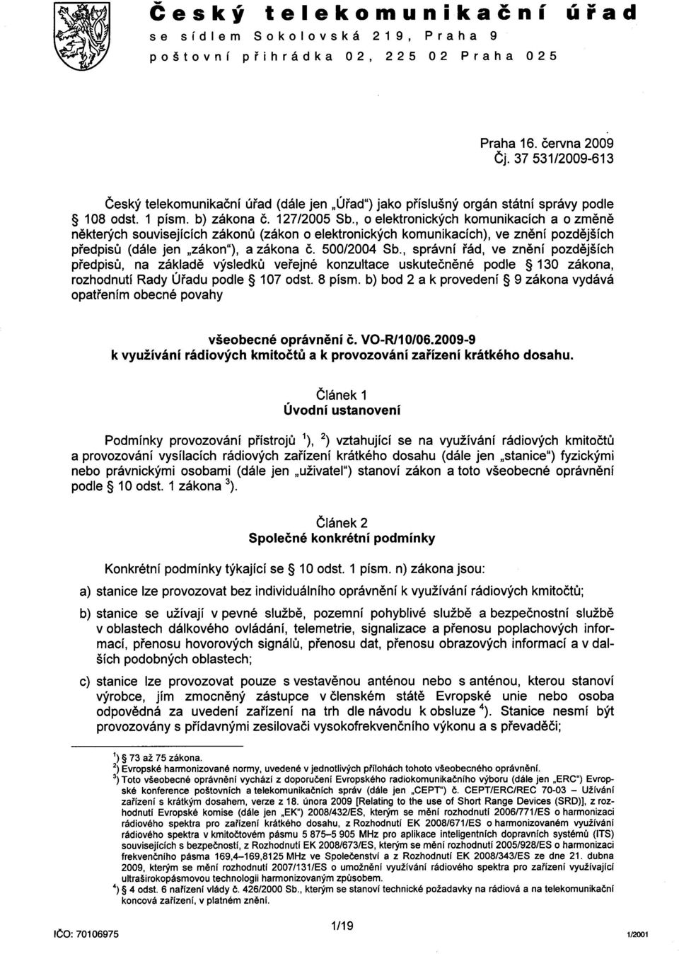 , o elektronických komunikacích a o zmene nekterých souvisejících zákonu (zákon o elektronických komunikacích), ve znení pozdejších predpisu (dále jen "zákon"), a zákona c. 500/2004 Sb.