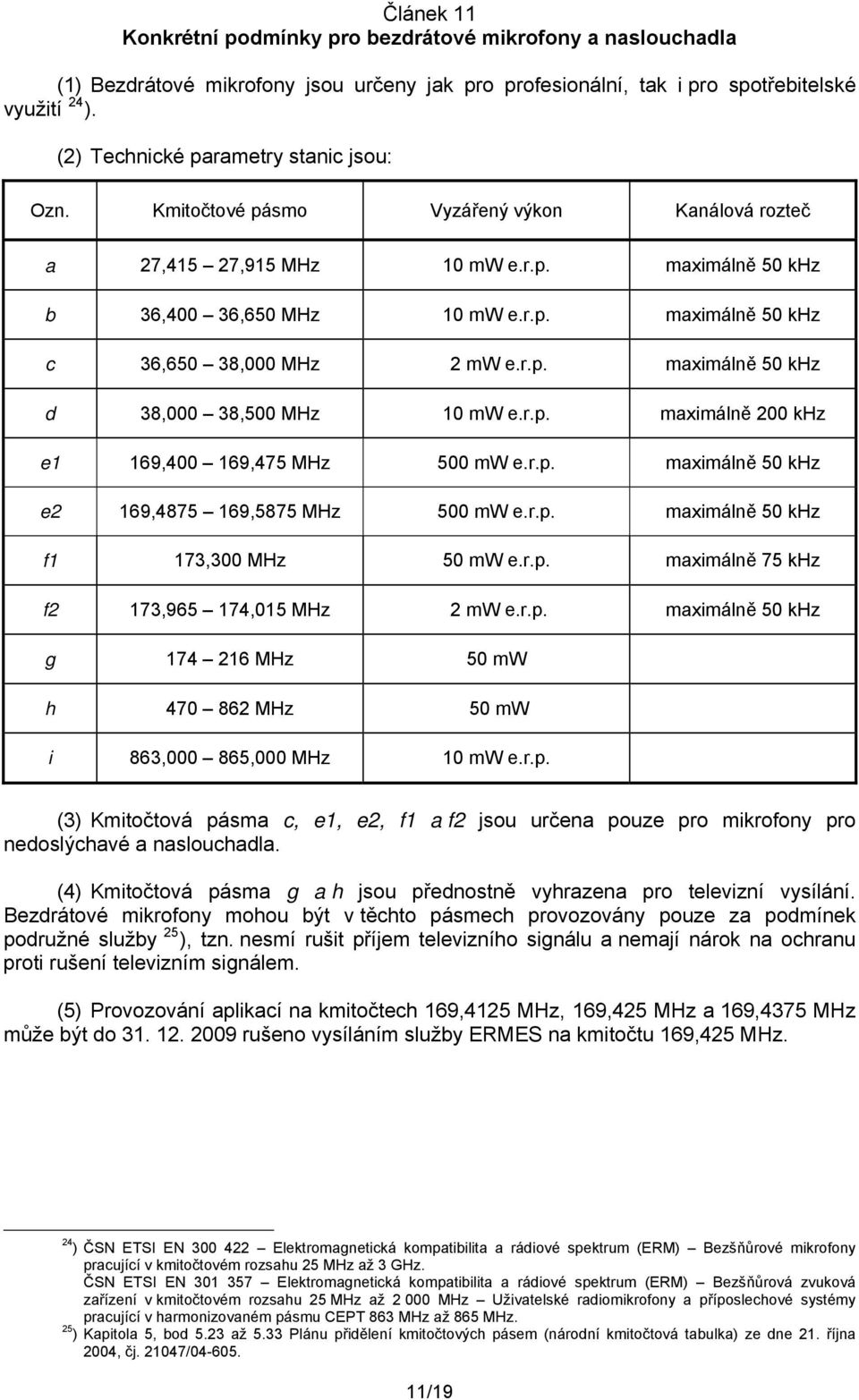 r.p. maximálně 200 khz e1 169,400 169,475 MHz 500 mw e.r.p. maximálně 50 khz e2 169,4875 169,5875 MHz 500 mw e.r.p. maximálně 50 khz f1 173,300 MHz 50 mw e.r.p. maximálně 75 khz f2 173,965 174,015 MHz 2 mw e.