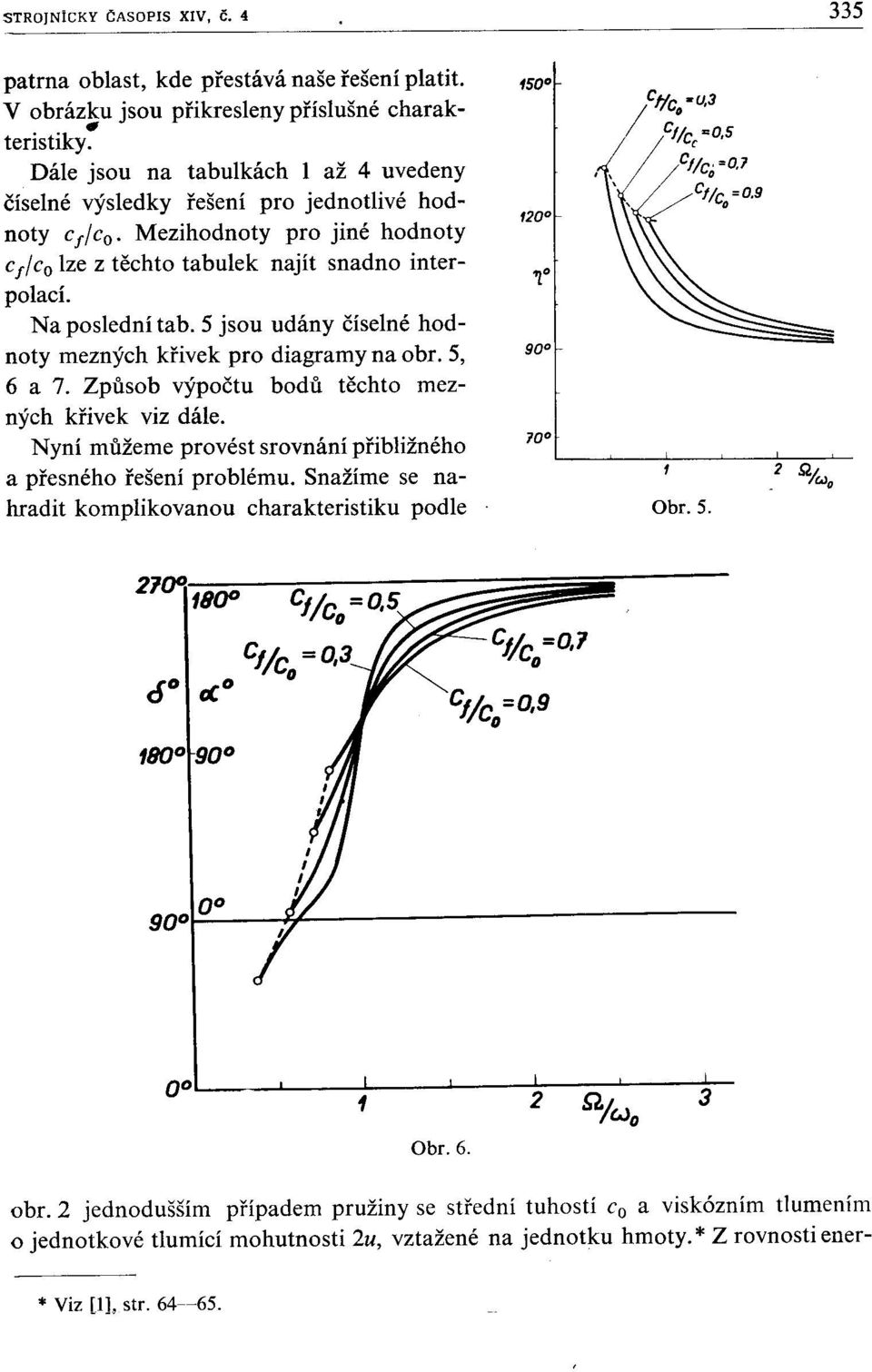 5 jsou udány číselné hodnoty mezných křivek pro diagramy na obr. 5, 6 a 7. Způsob výpočtu bodů těchto mezných křivek viz dále. Nyní můžeme provéstsrovnánípřibližného a přesného řešení problému.