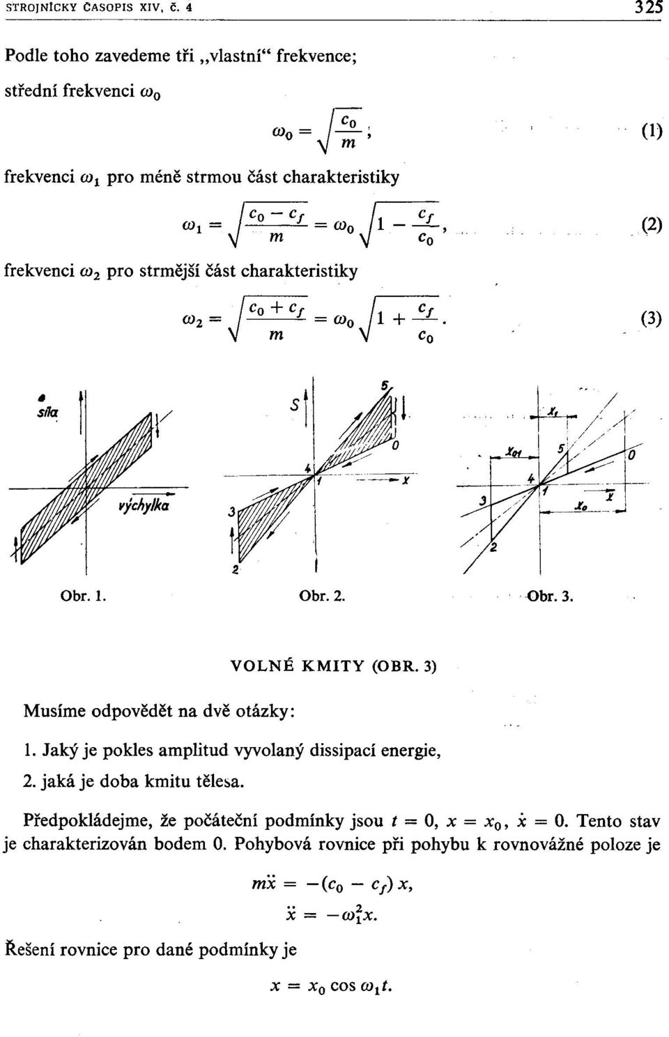 frekvenci (02 pro strmější část charakteristiky (3) Obr. 1. Obr. 2. Obr. 3. VOLNÉ KMTY (OBR. 3) Musíme odpovědět na dvě otázky: 1.