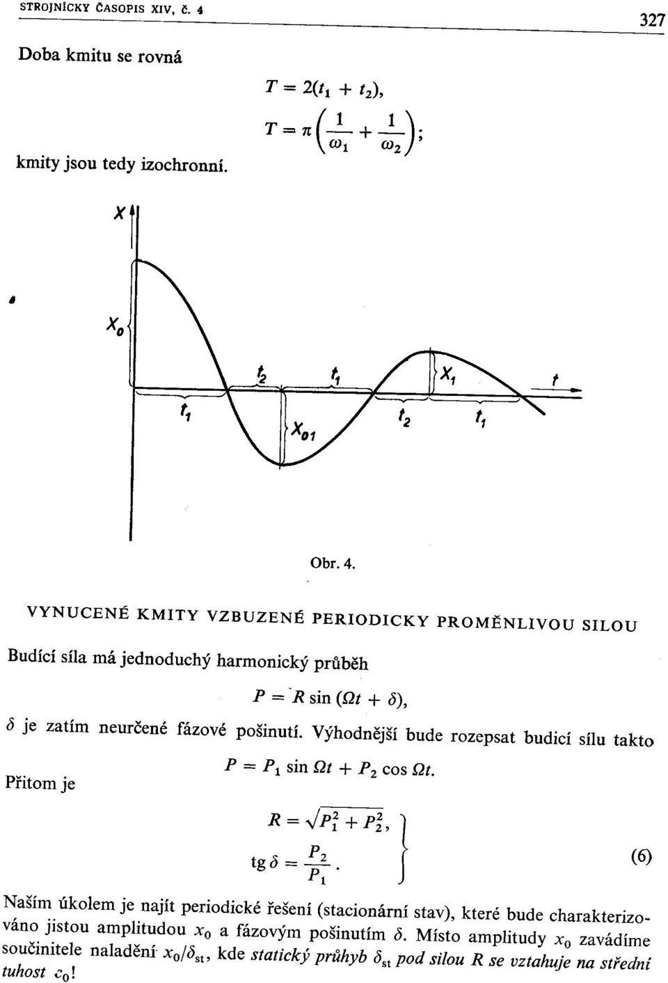 VYNUCENÉ KMTY VZBUZENÉ PERODCKY PROMĚNLVOUSLOU Budící síla má jednoduchý harmonický průběh P = 'R sin (Ot + 15), 15 je zatím neurčené fázové