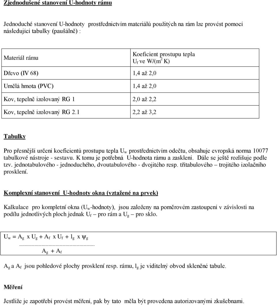 1 2,2 až 3,2 Tabulky Pro přesnější určení koeficientů prostupu tepla U w prostřednictvím odečtu, obsahuje evropská norma 10077 tabulkové nástroje - sestavu.